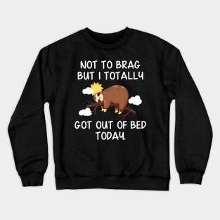 Not To Brag But I Totally Got Out of Bed Today Funny Sloth Crewneck Sweatshirt